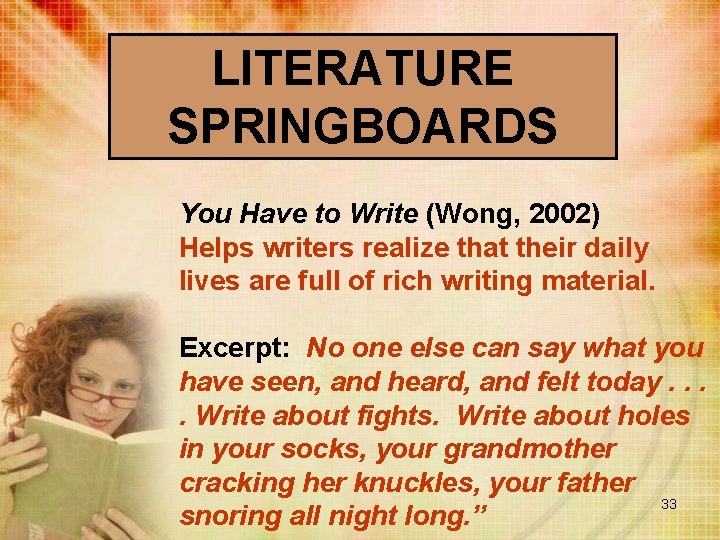 LITERATURE SPRINGBOARDS You Have to Write (Wong, 2002) Helps writers realize that their daily