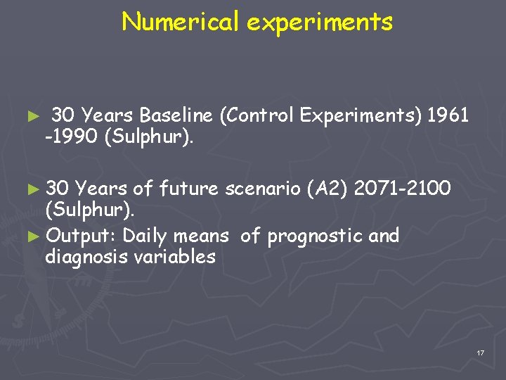 Numerical experiments ► 30 Years Baseline (Control Experiments) 1961 -1990 (Sulphur). ► 30 Years