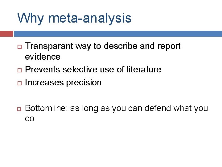 Why meta-analysis Transparant way to describe and report evidence Prevents selective use of literature