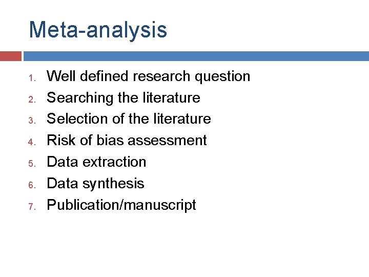 Meta-analysis 1. 2. 3. 4. 5. 6. 7. Well defined research question Searching the