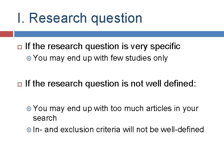 I. Research question If the research question is very specific You may end up