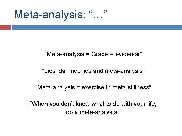 Meta-analysis: “…” “Meta-analysis = Grade A evidence” “Lies, damned lies and meta-analysis” “Meta-analysis =