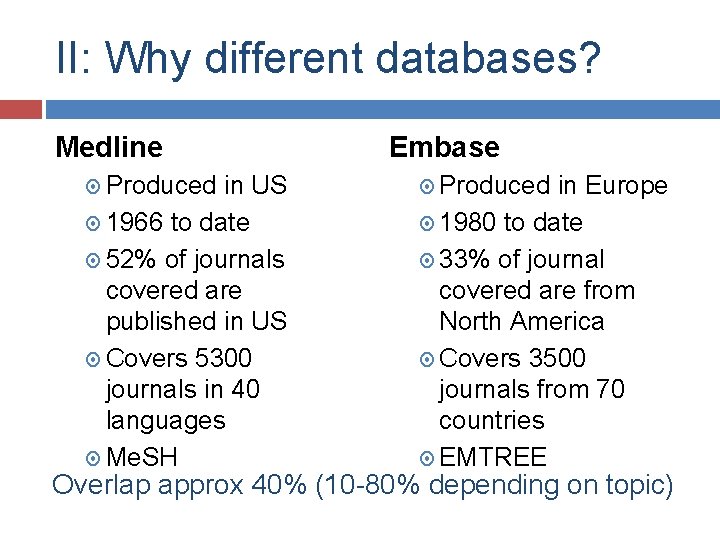 II: Why different databases? Medline Produced in US 1966 to date 52% of journals