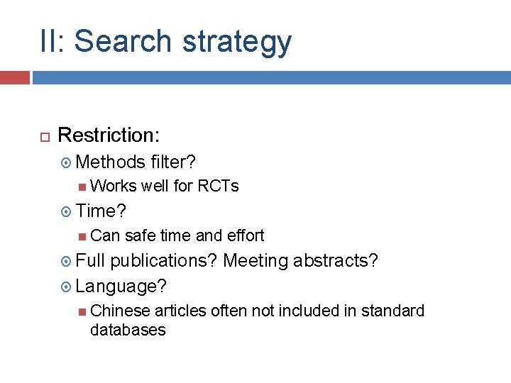 II: Search strategy Restriction: Methods Works filter? well for RCTs Time? Can safe time