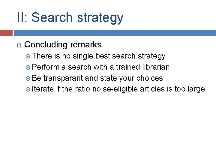 II: Search strategy Concluding remarks There is no single best search strategy Perform a