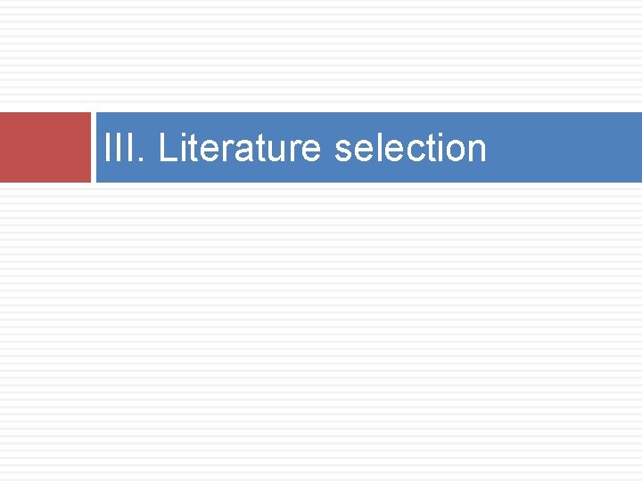 III. Literature selection 