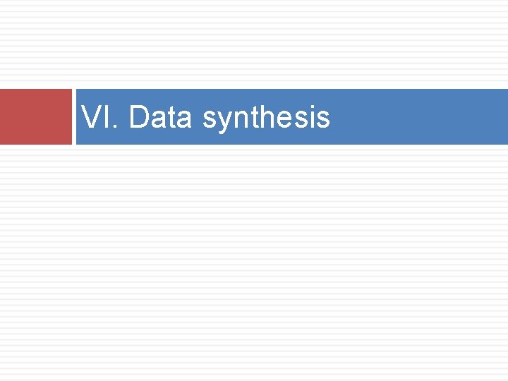 VI. Data synthesis 