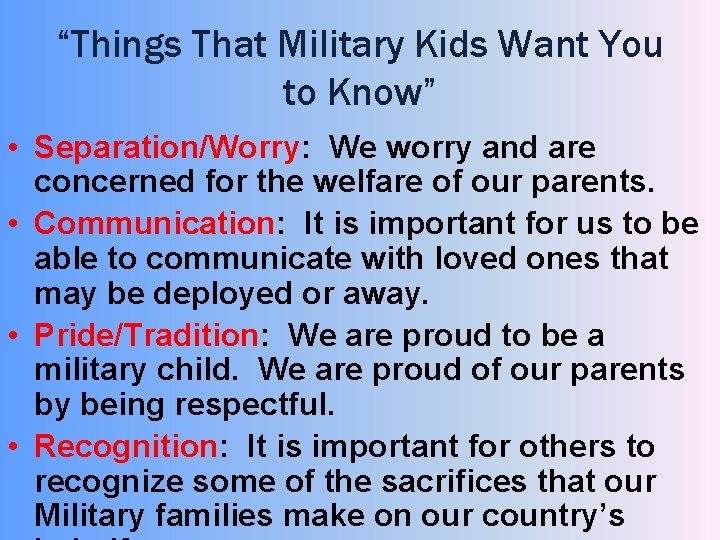 “Things That Military Kids Want You to Know” • Separation/Worry: We worry and are