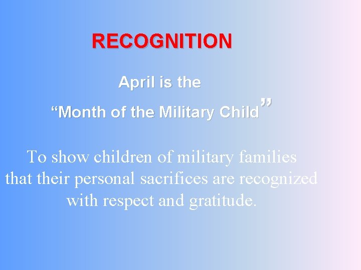 RECOGNITION April is the ” “Month of the Military Child To show children of