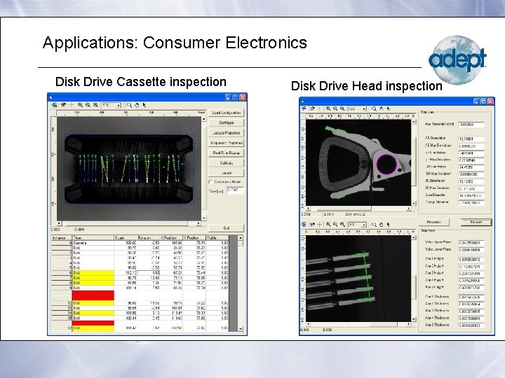 Applications: Consumer Electronics Disk Drive Cassette inspection Disk Drive Head inspection 