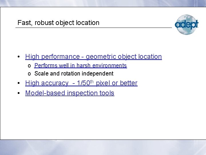 Fast, robust object location • High performance - geometric object location o Performs well