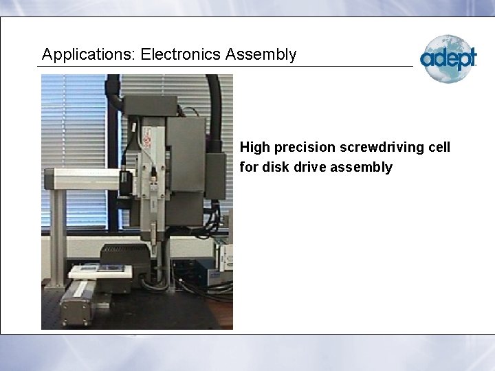 Applications: Electronics Assembly High precision screwdriving cell for disk drive assembly 