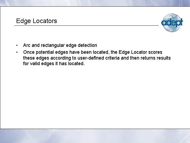 Edge Locators • • Arc and rectangular edge detection Once potential edges have been
