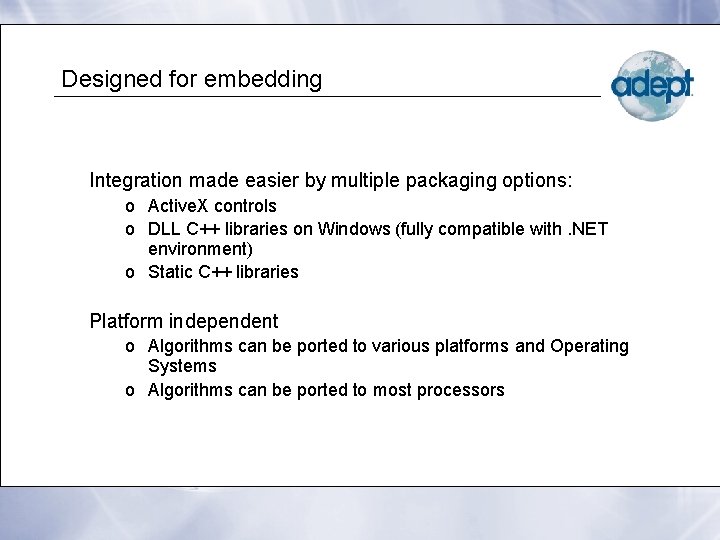 Designed for embedding Integration made easier by multiple packaging options: o Active. X controls