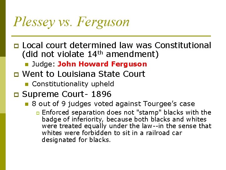 Plessey vs. Ferguson p Local court determined law was Constitutional (did not violate 14