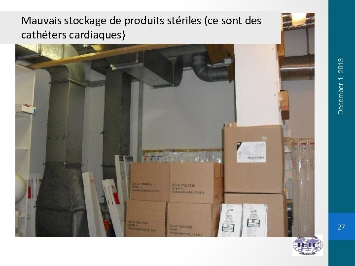 December 1, 2013 Mauvais stockage de produits stériles (ce sont des cathéters cardiaques) 27