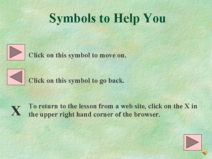 Symbols to Help You Click on this symbol to move on. Click on this