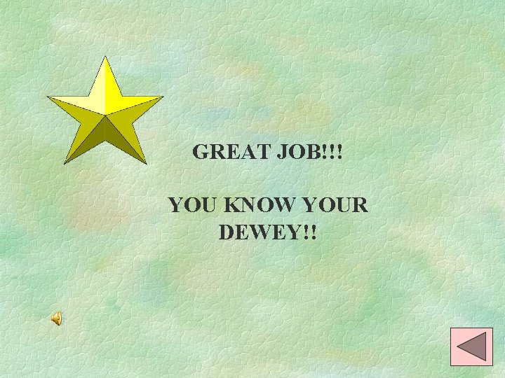 GREAT JOB!!! YOU KNOW YOUR DEWEY!! 