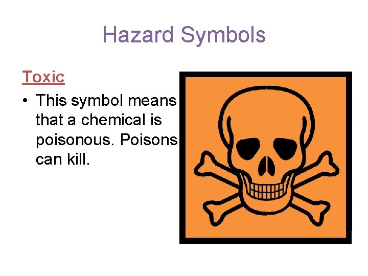 Hazard Symbols Toxic • This symbol means that a chemical is poisonous. Poisons can