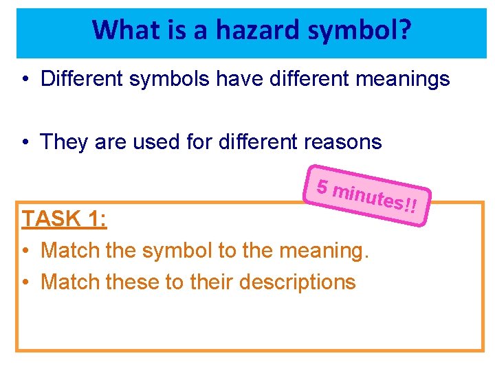 What is a hazard symbol? • Different symbols have different meanings • They are