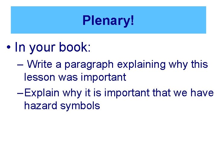 Plenary! • In your book: – Write a paragraph explaining why this lesson was