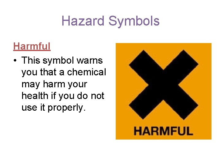 Hazard Symbols Harmful • This symbol warns you that a chemical may harm your