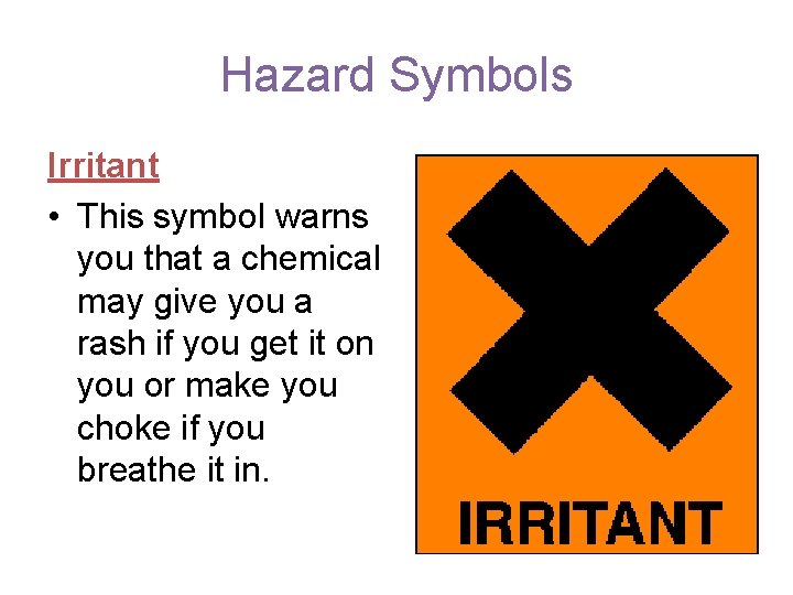 Hazard Symbols Irritant • This symbol warns you that a chemical may give you