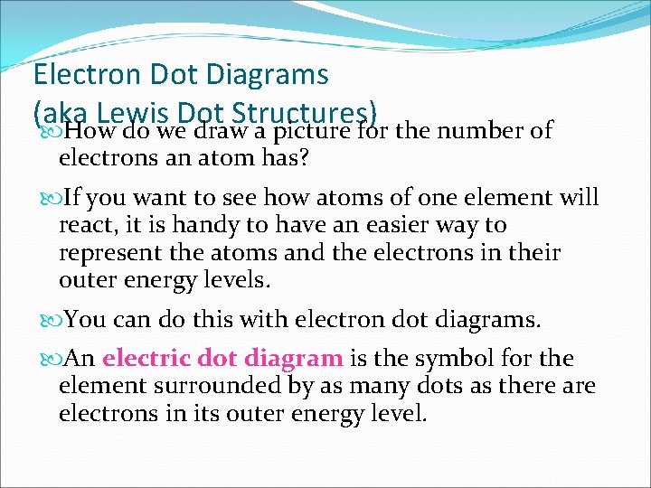 Electron Dot Diagrams (aka Lewis Dot Structures) How do we draw a picture for