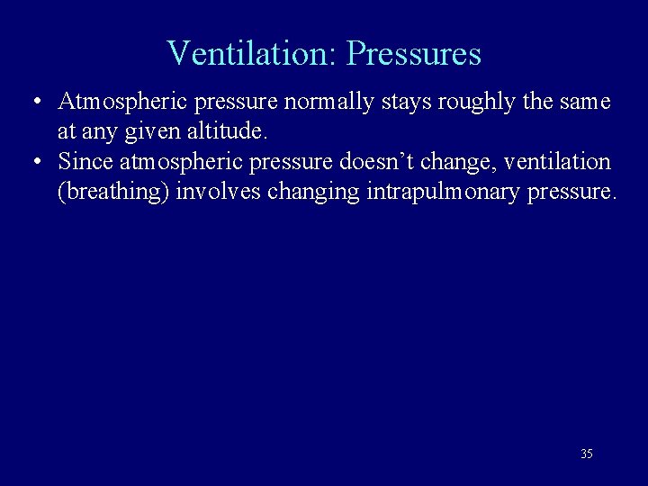 Ventilation: Pressures • Atmospheric pressure normally stays roughly the same at any given altitude.