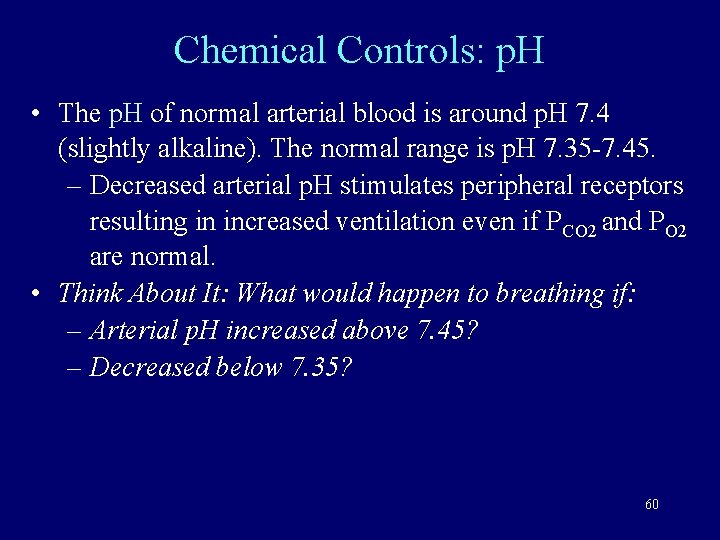 Chemical Controls: p. H • The p. H of normal arterial blood is around