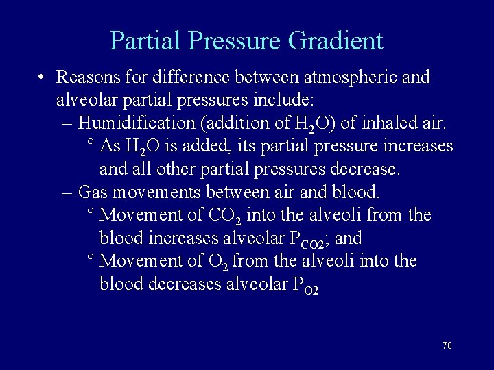 Partial Pressure Gradient • Reasons for difference between atmospheric and alveolar partial pressures include: