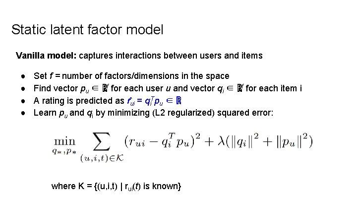 Static latent factor model Vanilla model: captures interactions between users and items ● ●