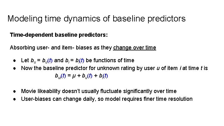 Modeling time dynamics of baseline predictors Time-dependent baseline predictors: Absorbing user- and item- biases