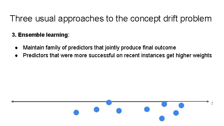 Three usual approaches to the concept drift problem 3. Ensemble learning: ● Maintain family