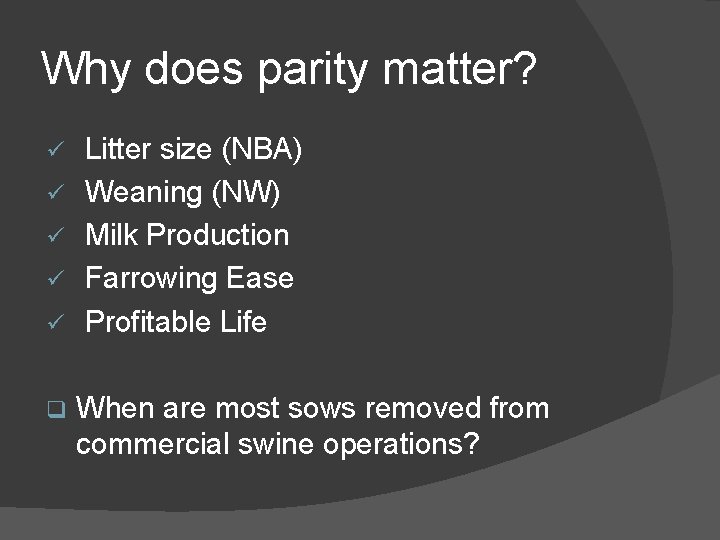 Why does parity matter? ü ü ü q Litter size (NBA) Weaning (NW) Milk