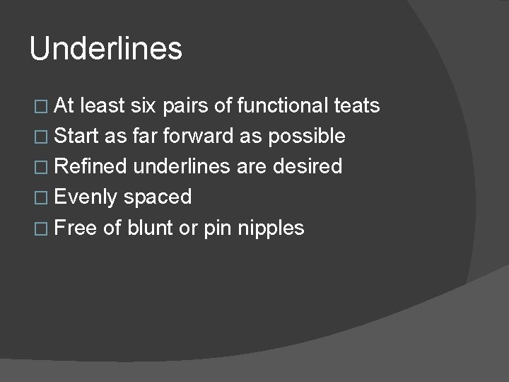 Underlines � At least six pairs of functional teats � Start as far forward