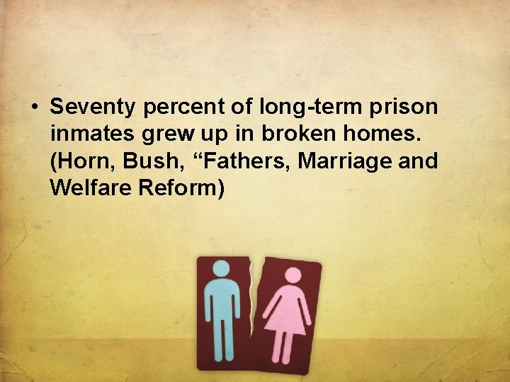  • Seventy percent of long-term prison inmates grew up in broken homes. (Horn,