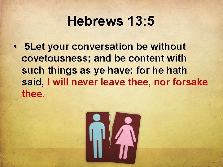 Hebrews 13: 5 • 5 Let your conversation be without covetousness; and be content