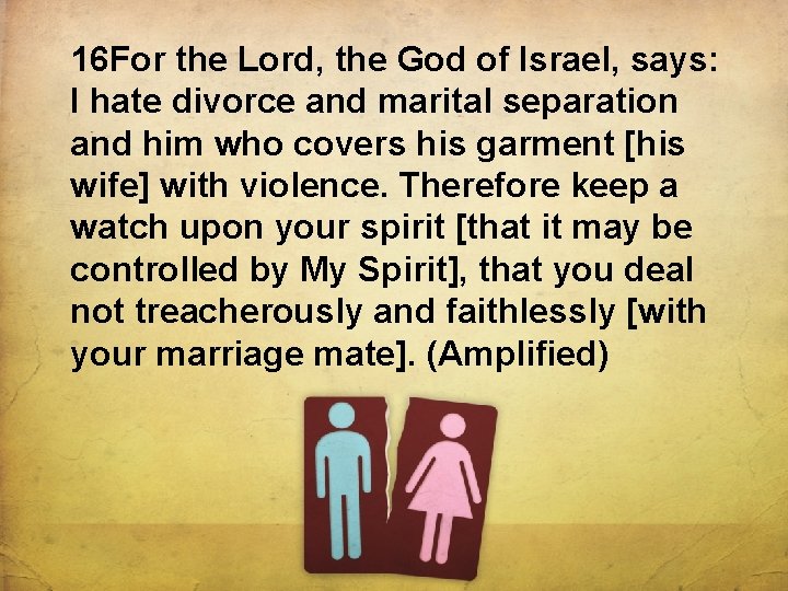 16 For the Lord, the God of Israel, says: I hate divorce and marital