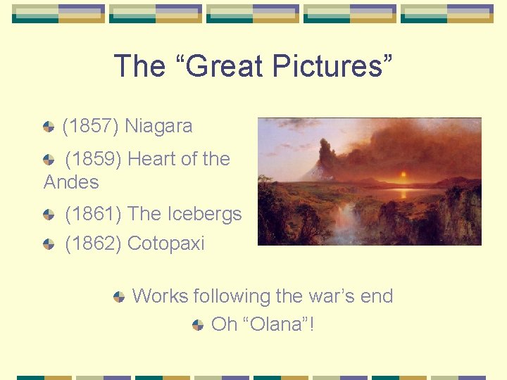 The “Great Pictures” (1857) Niagara (1859) Heart of the Andes (1861) The Icebergs (1862)