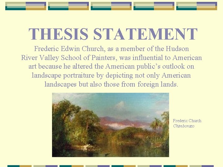 THESIS STATEMENT Frederic Edwin Church, as a member of the Hudson River Valley School