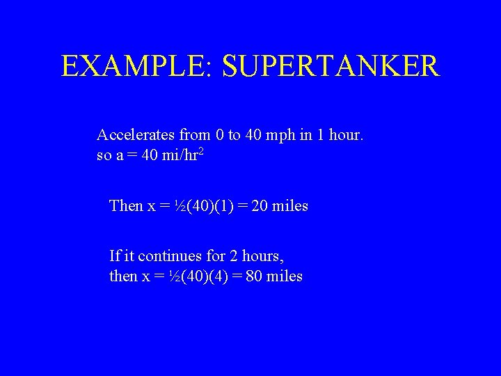 EXAMPLE: SUPERTANKER Accelerates from 0 to 40 mph in 1 hour. so a =