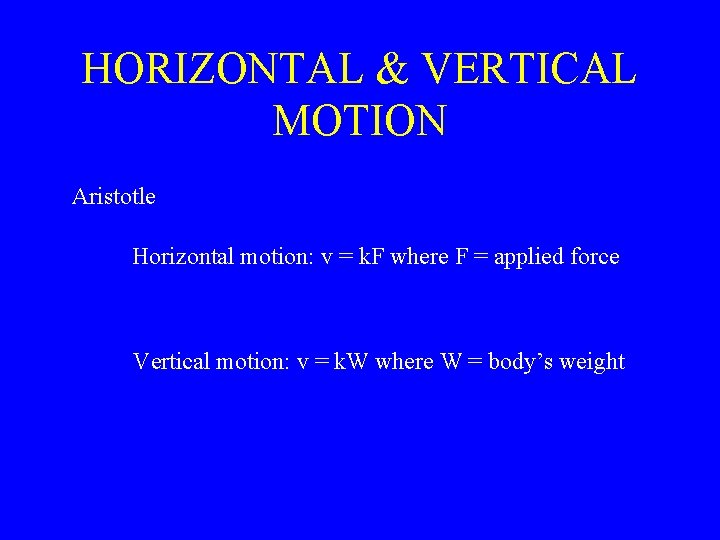 HORIZONTAL & VERTICAL MOTION Aristotle Horizontal motion: v = k. F where F =