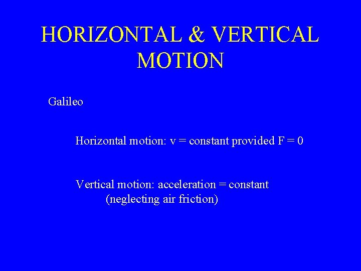 HORIZONTAL & VERTICAL MOTION Galileo Horizontal motion: v = constant provided F = 0