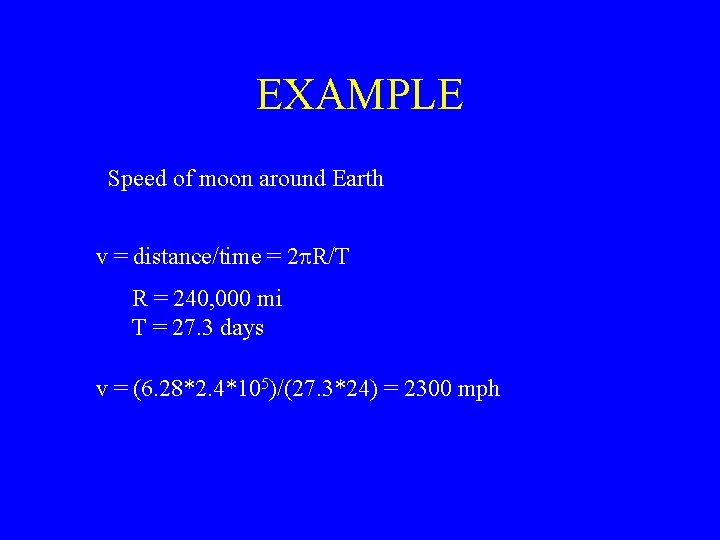 EXAMPLE Speed of moon around Earth v = distance/time = 2 p. R/T R