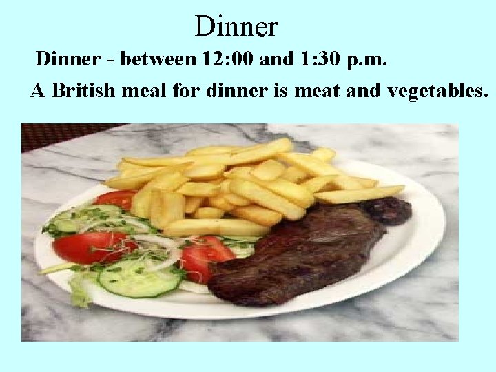 Dinner - between 12: 00 and 1: 30 p. m. A British meal for