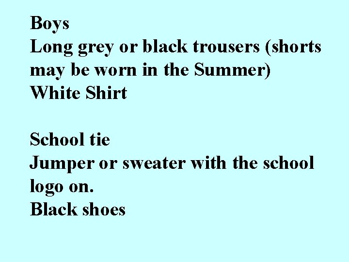 Boys Long grey or black trousers (shorts may be worn in the Summer) White