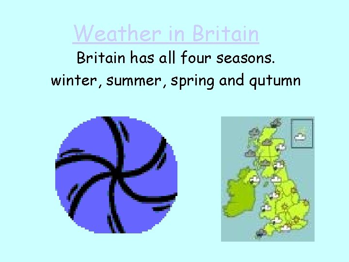 Weather in Britain has all four seasons. winter, summer, spring and qutumn 