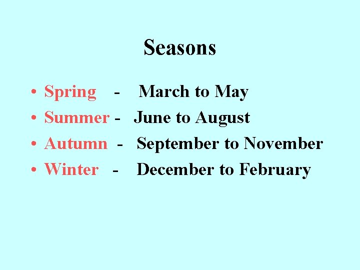 Seasons • • Spring Summer Autumn Winter - March to May June to August