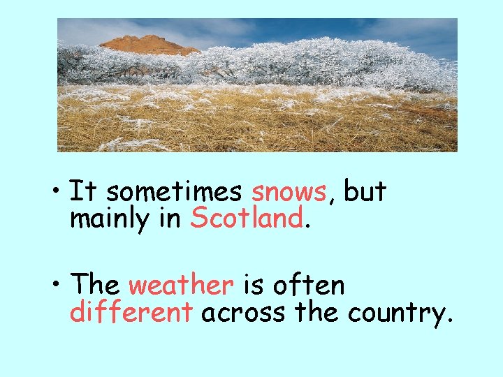  • It sometimes snows, but mainly in Scotland. • The weather is often